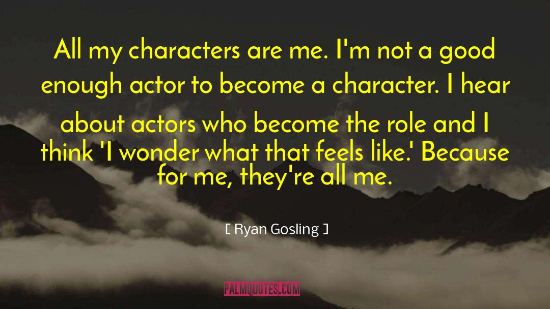 Ryan Gosling Quotes: All my characters are me.