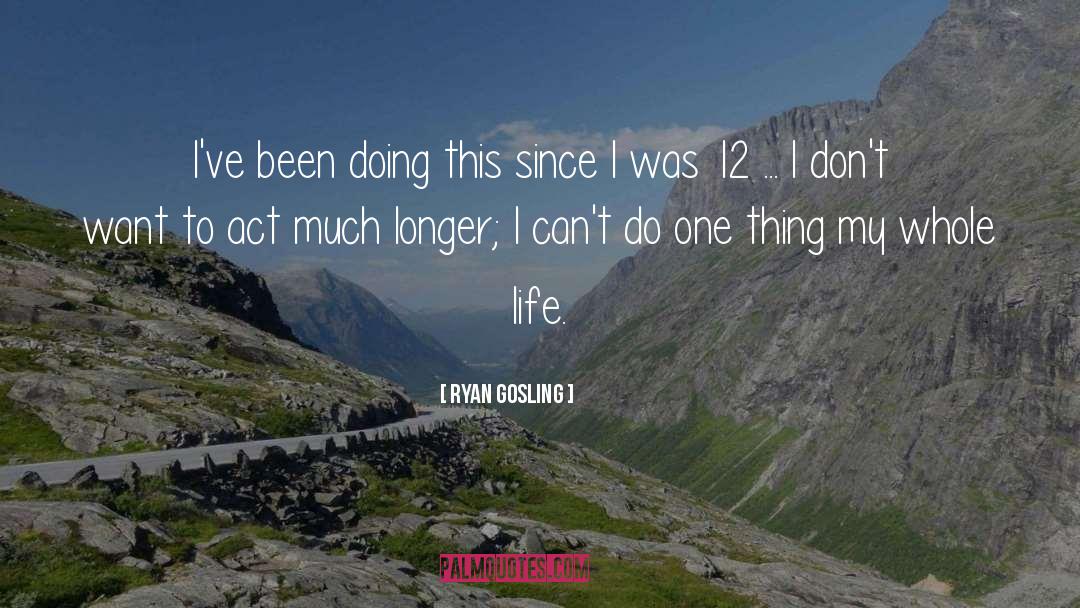 Ryan Gosling Quotes: I've been doing this since