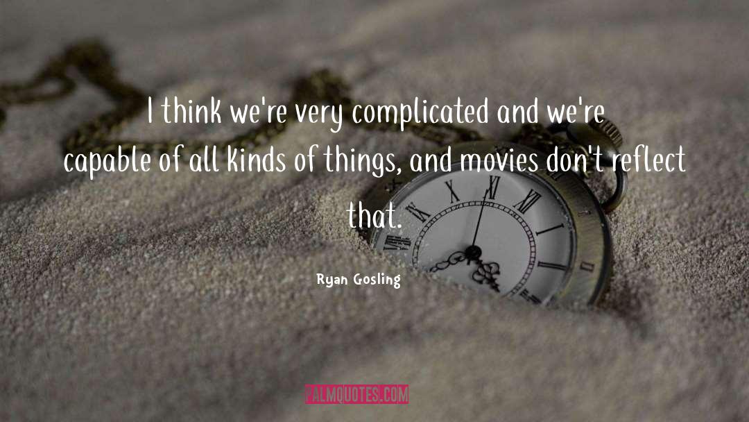 Ryan Gosling Quotes: I think we're very complicated
