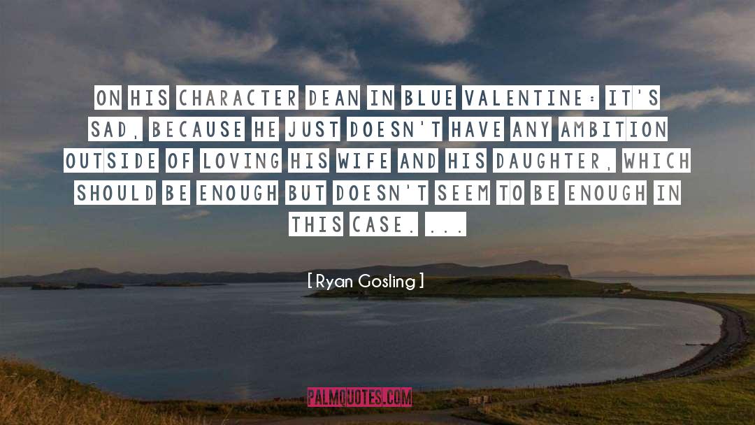 Ryan Gosling Quotes: On his character Dean in