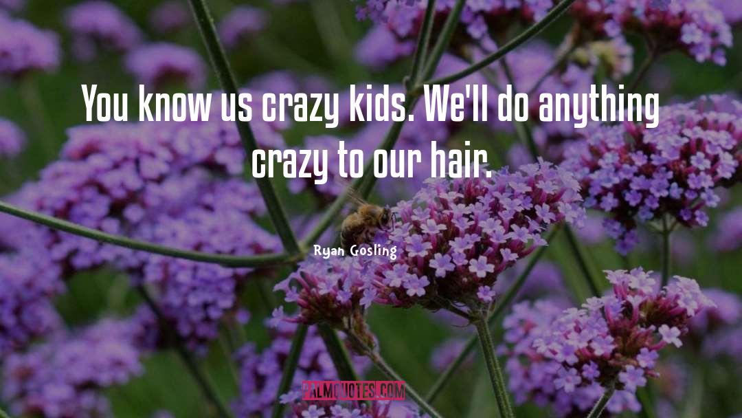Ryan Gosling Quotes: You know us crazy kids.