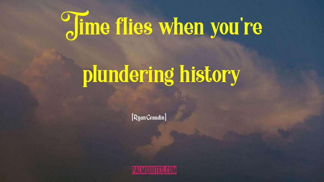 Ryan Graudin Quotes: Time flies when you're plundering