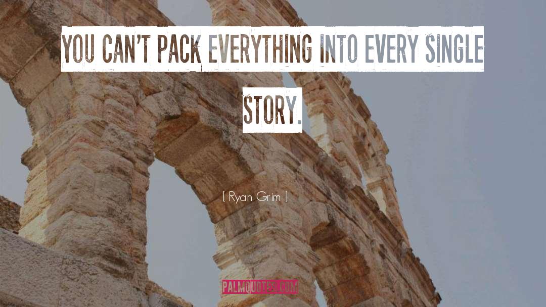 Ryan Grim Quotes: You can't pack everything into