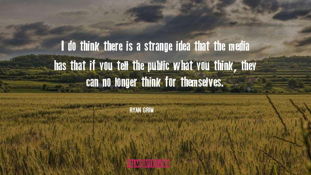 Ryan Grim Quotes: I do think there is