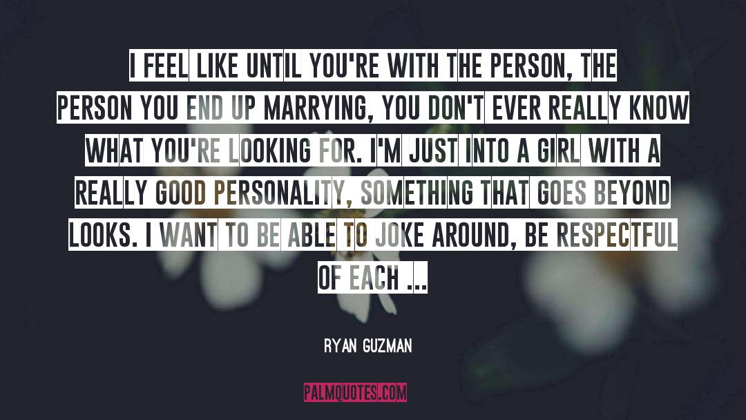 Ryan Guzman Quotes: I feel like until you're