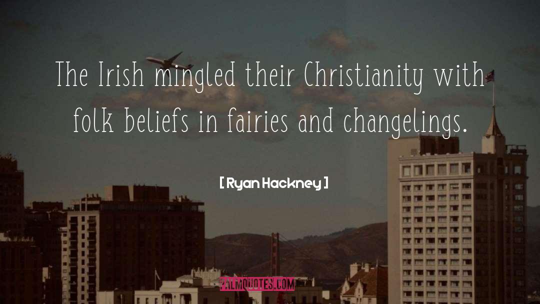 Ryan Hackney Quotes: The Irish mingled their Christianity