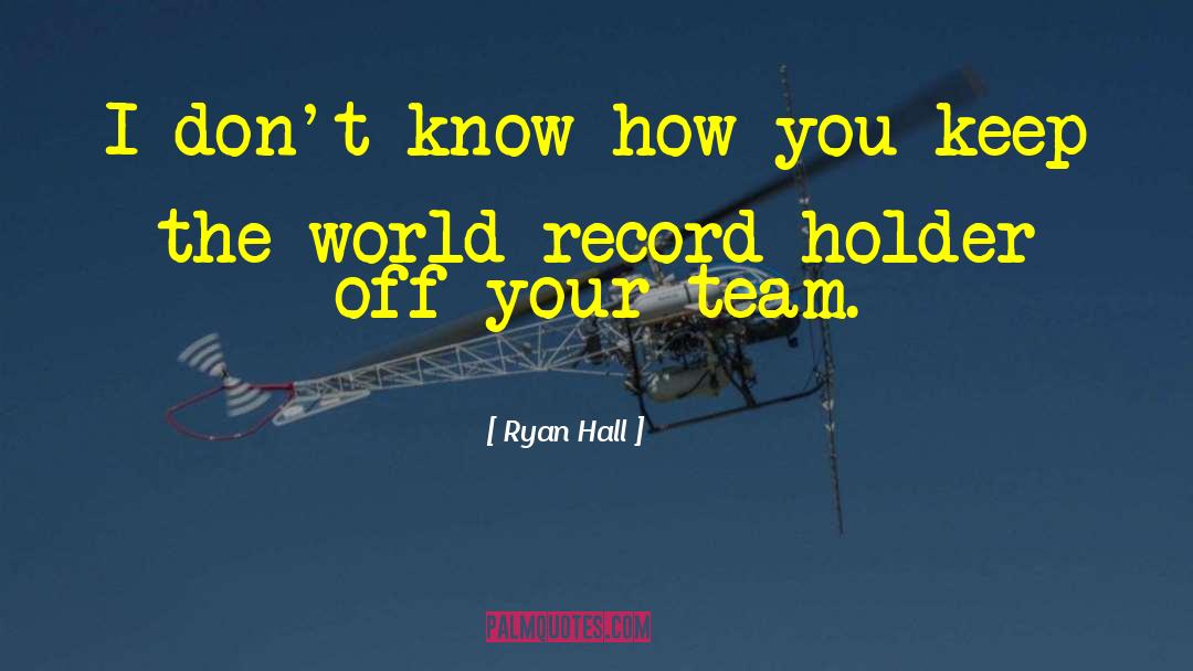 Ryan Hall Quotes: I don't know how you