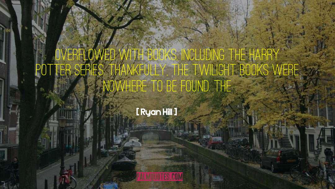 Ryan Hill Quotes: overflowed with books, including the