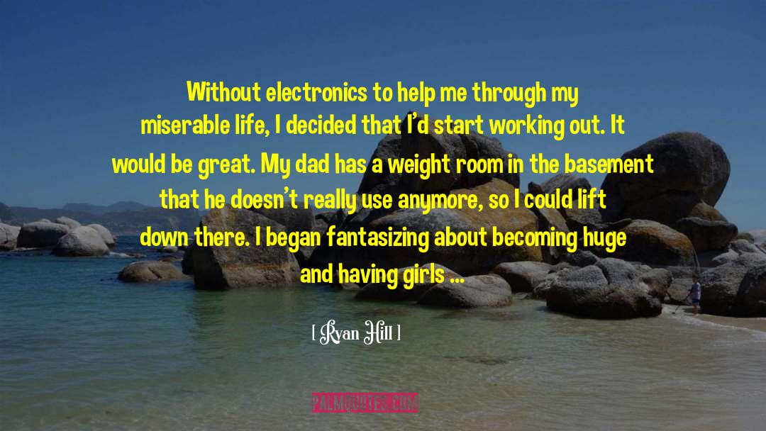 Ryan Hill Quotes: Without electronics to help me