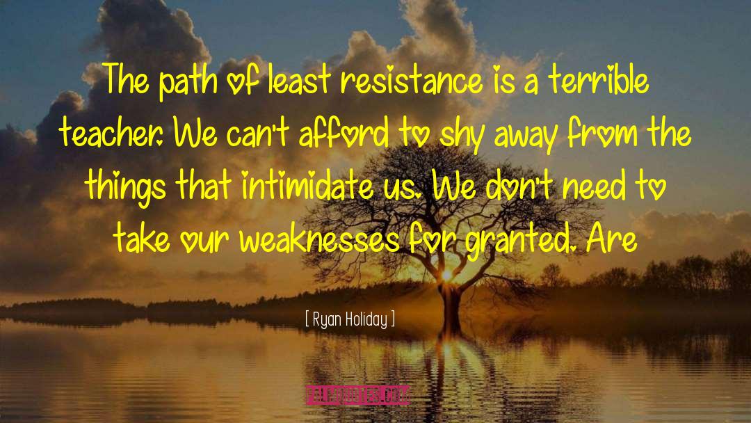 Ryan Holiday Quotes: The path of least resistance