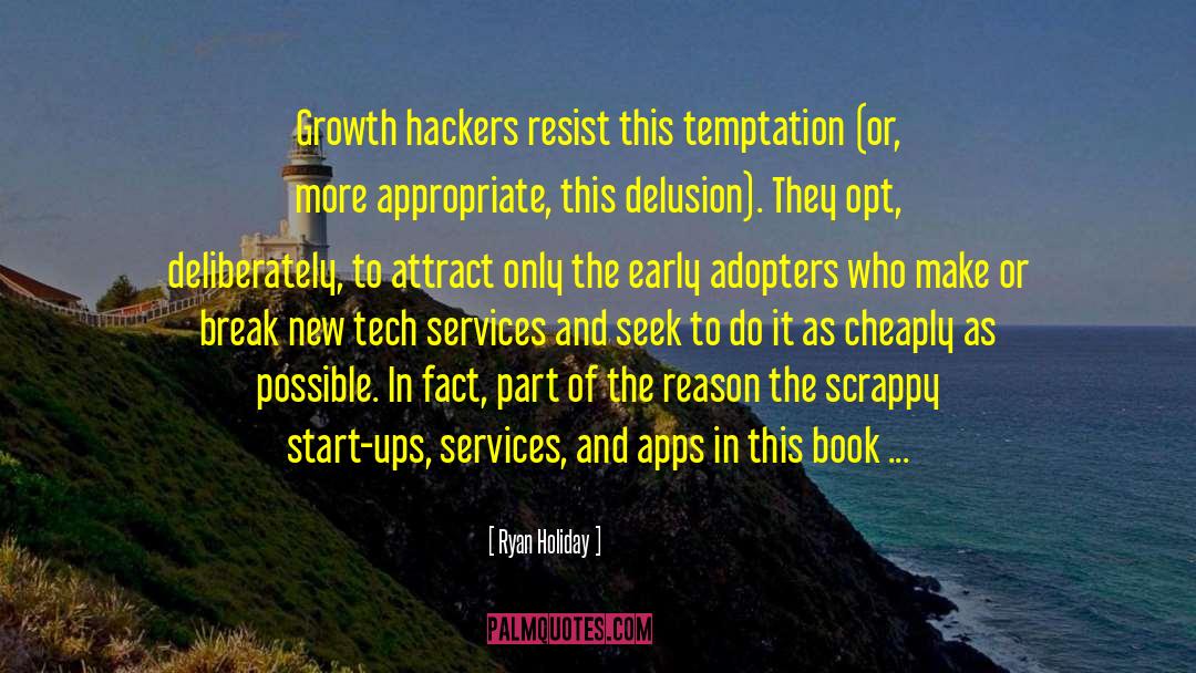 Ryan Holiday Quotes: Growth hackers resist this temptation