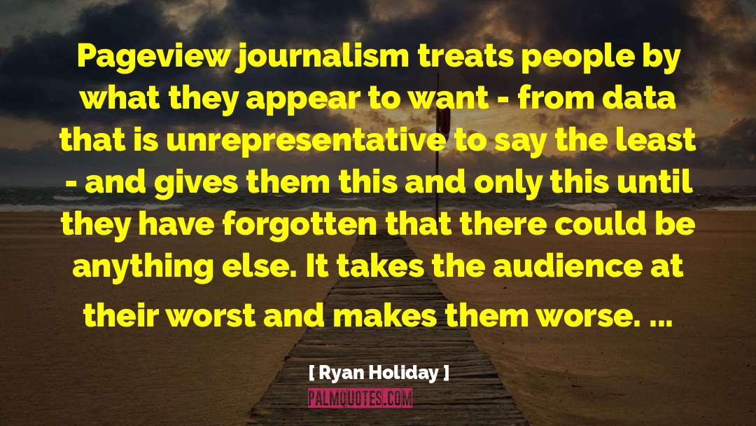 Ryan Holiday Quotes: Pageview journalism treats people by