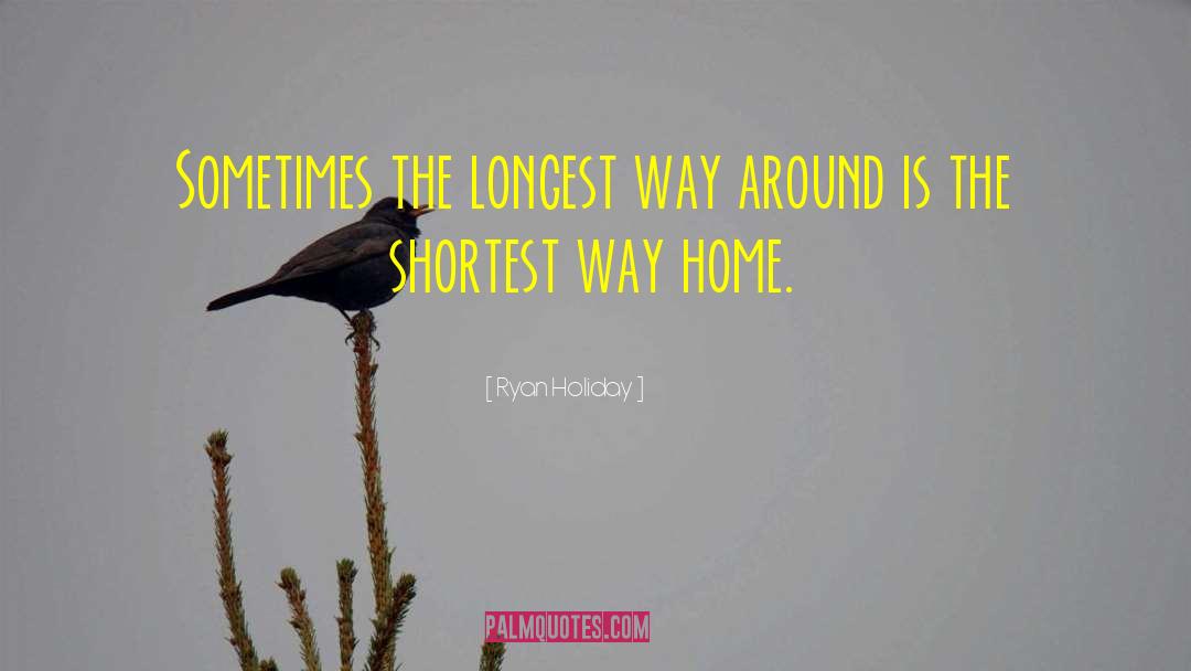 Ryan Holiday Quotes: Sometimes the longest way around