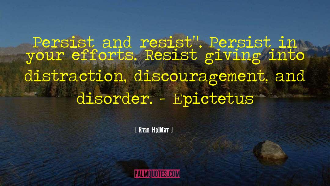 Ryan Holiday Quotes: Persist and resist