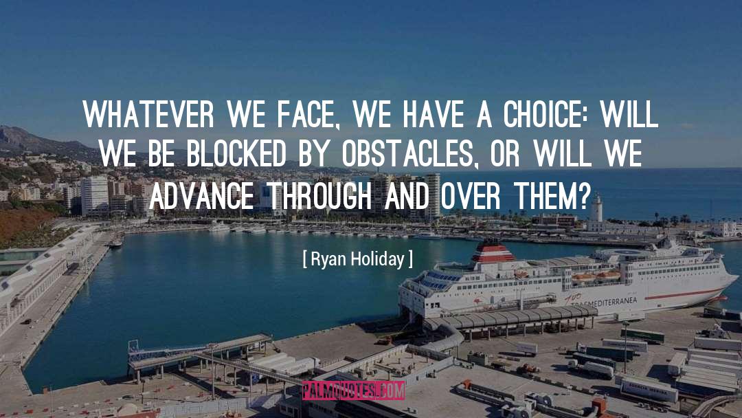 Ryan Holiday Quotes: Whatever we face, we have