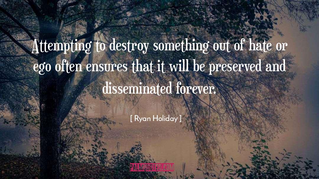 Ryan Holiday Quotes: Attempting to destroy something out