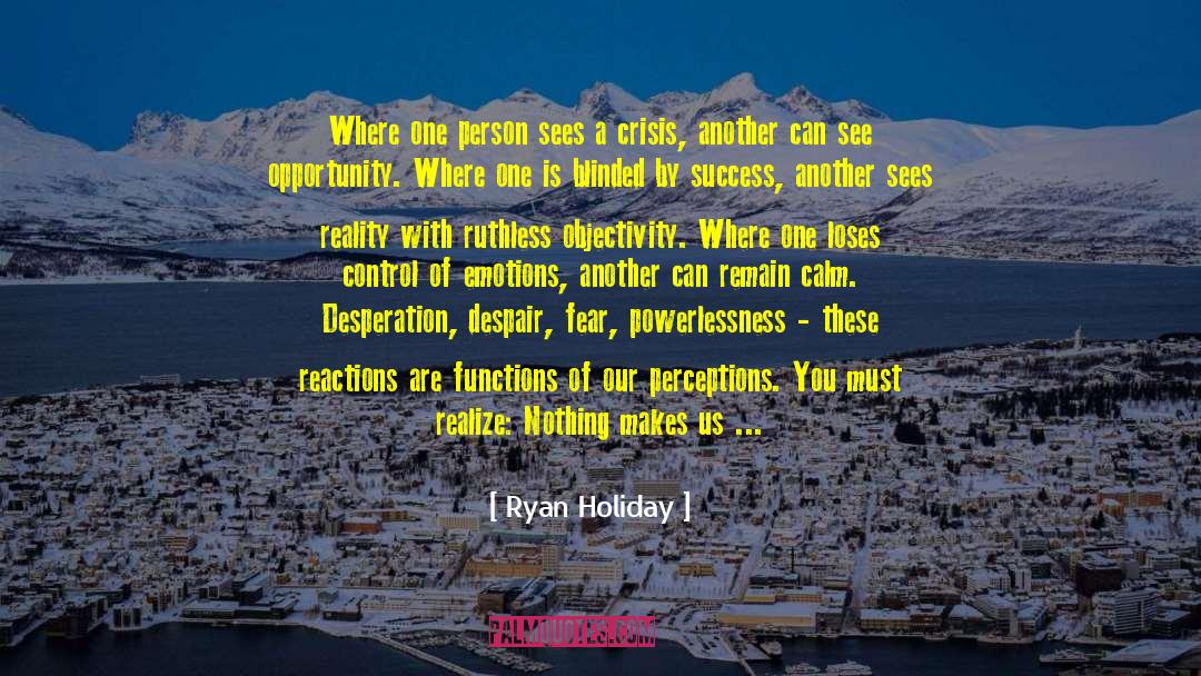 Ryan Holiday Quotes: Where one person sees a