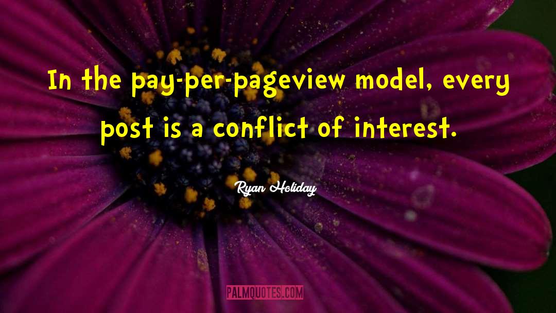 Ryan Holiday Quotes: In the pay-per-pageview model, every