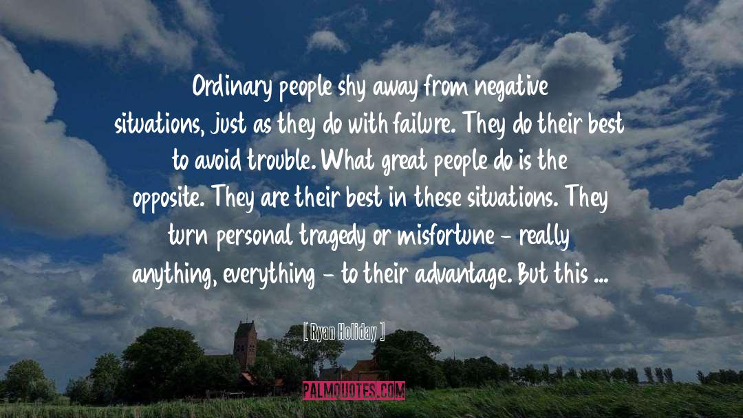 Ryan Holiday Quotes: Ordinary people shy away from