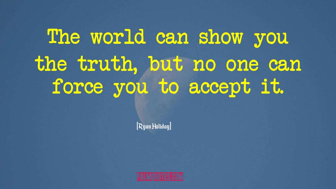 Ryan Holiday Quotes: The world can show you