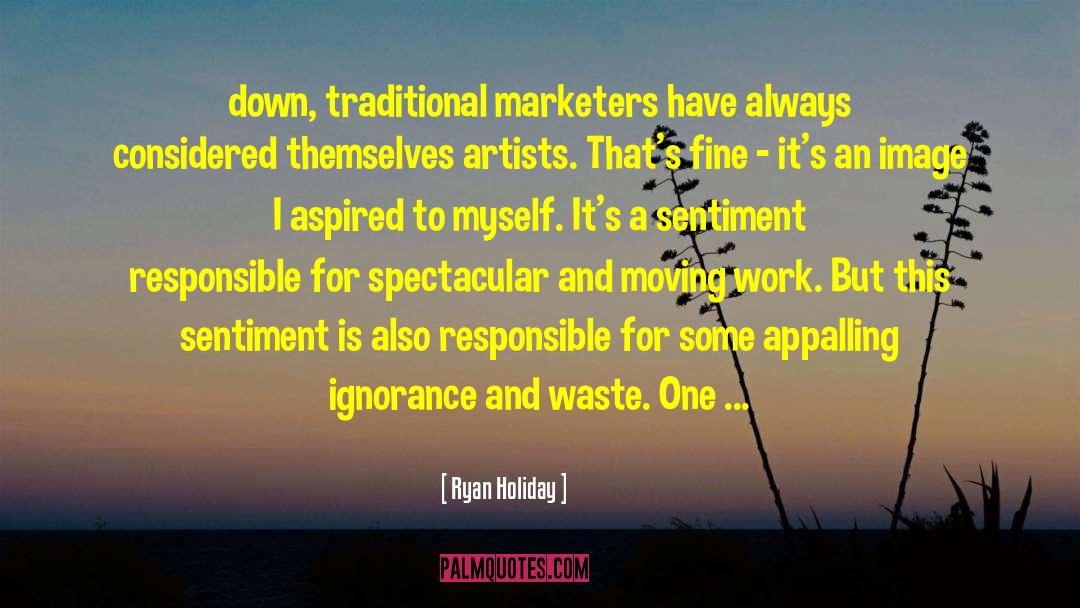 Ryan Holiday Quotes: down, traditional marketers have always