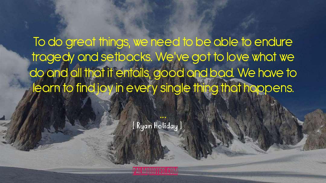 Ryan Holiday Quotes: To do great things, we