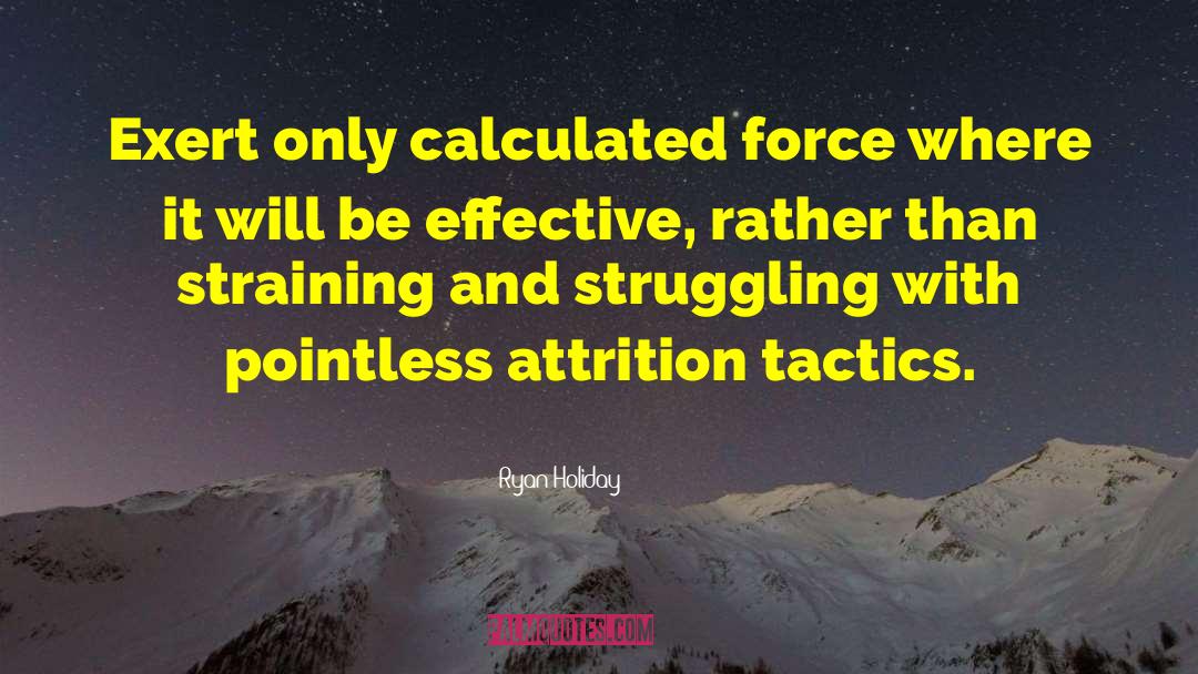 Ryan Holiday Quotes: Exert only calculated force where
