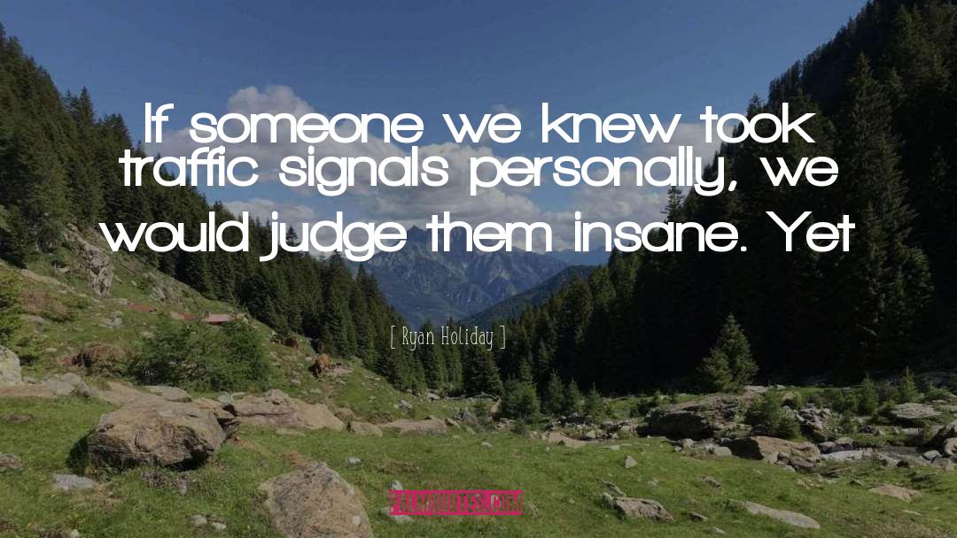 Ryan Holiday Quotes: If someone we knew took