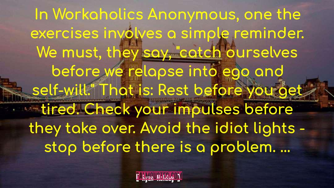 Ryan Holiday Quotes: In Workaholics Anonymous, one the