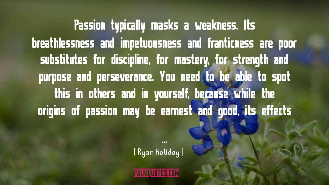 Ryan Holiday Quotes: Passion typically masks a weakness.