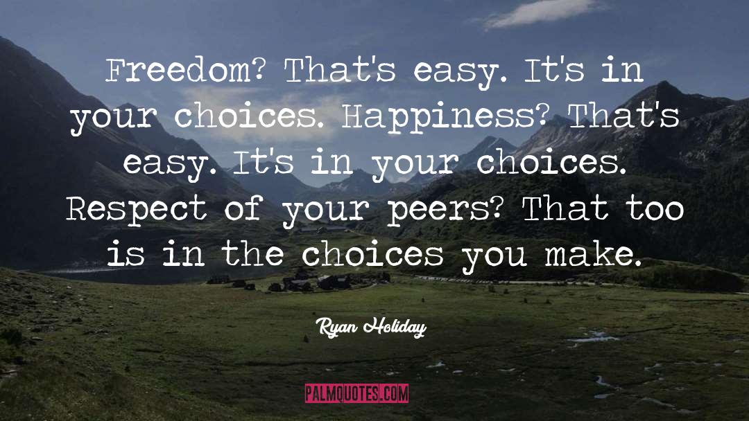 Ryan Holiday Quotes: Freedom? That's easy. It's in