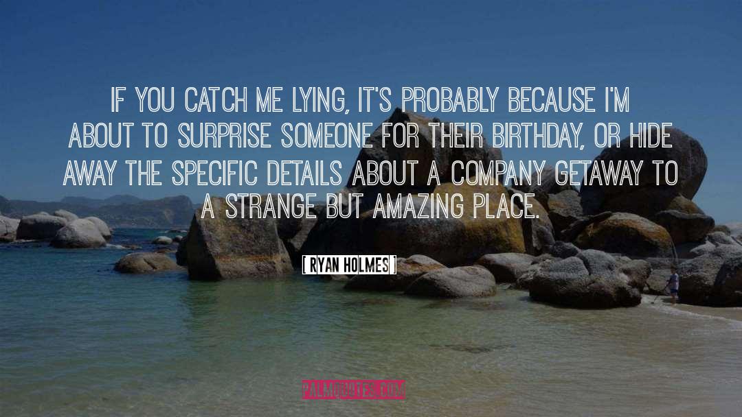 Ryan Holmes Quotes: If you catch me lying,