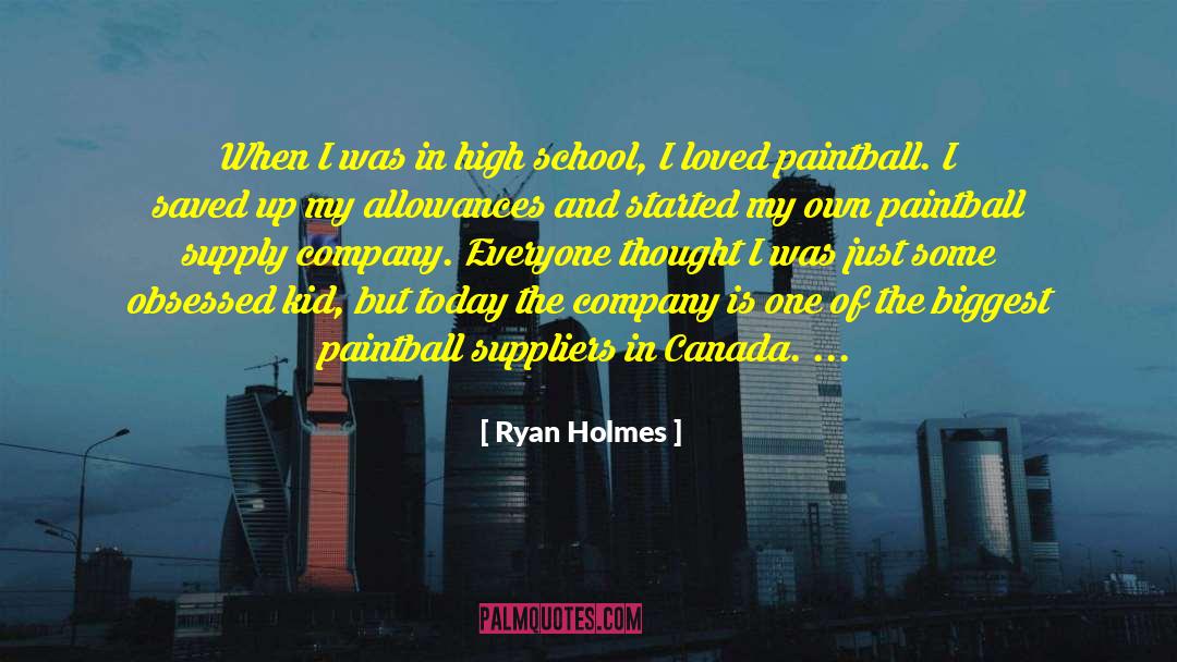 Ryan Holmes Quotes: When I was in high