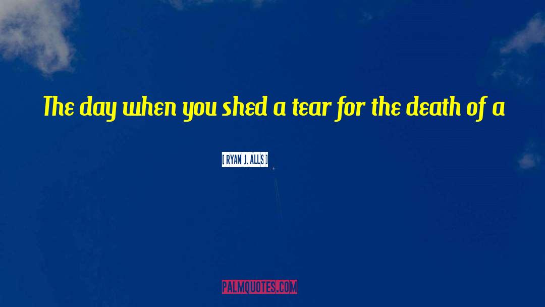 Ryan J. Alls Quotes: The day when you shed