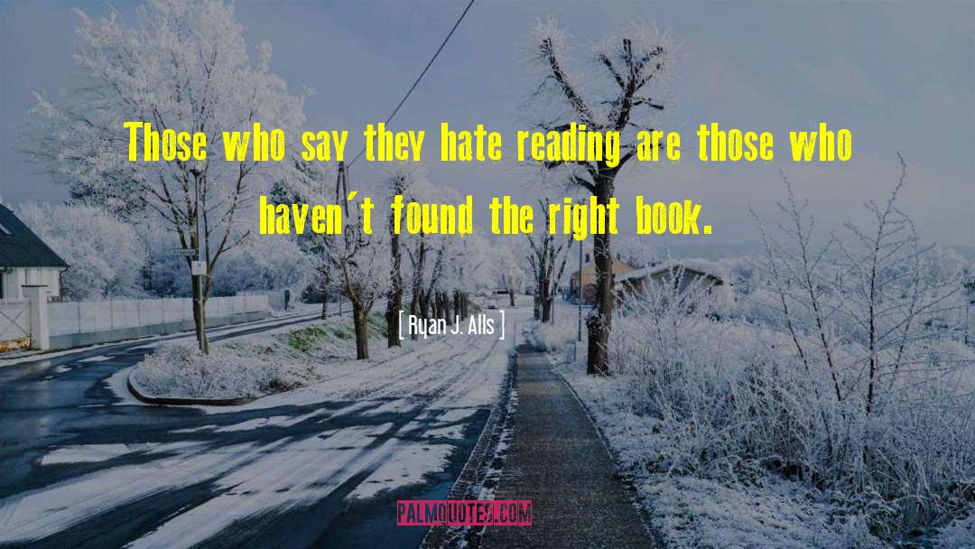 Ryan J. Alls Quotes: Those who say they hate