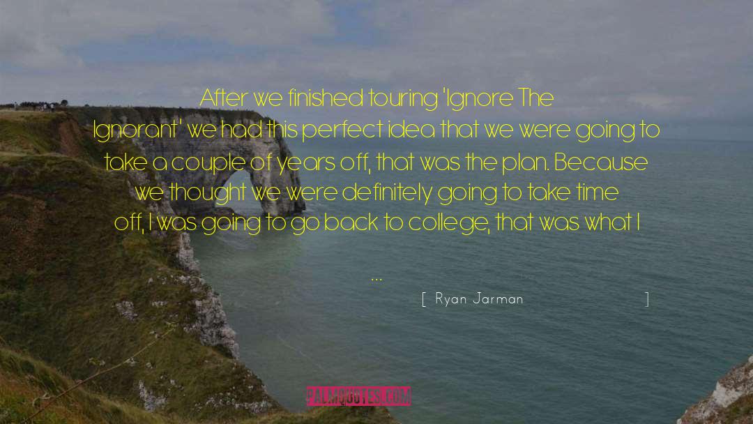 Ryan Jarman Quotes: After we finished touring 'Ignore