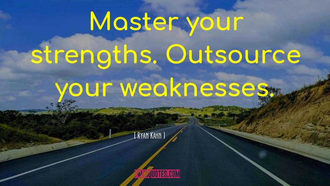 Ryan Kahn Quotes: Master your strengths. Outsource your