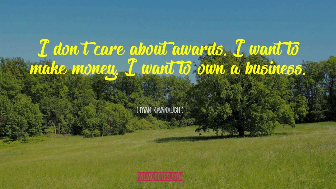 Ryan Kavanaugh Quotes: I don't care about awards.