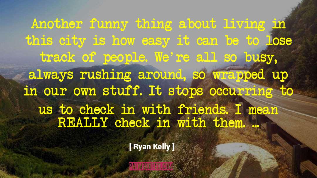 Ryan Kelly Quotes: Another funny thing about living