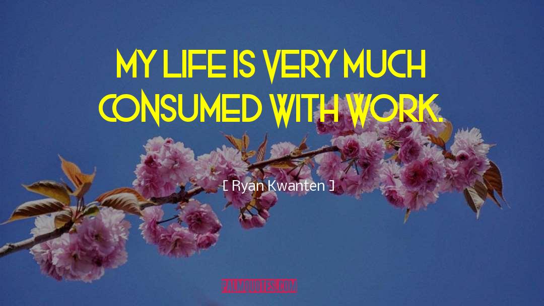 Ryan Kwanten Quotes: My life is very much