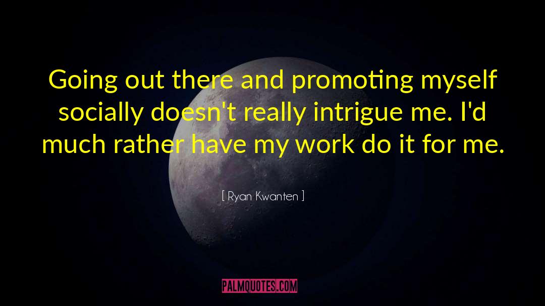 Ryan Kwanten Quotes: Going out there and promoting