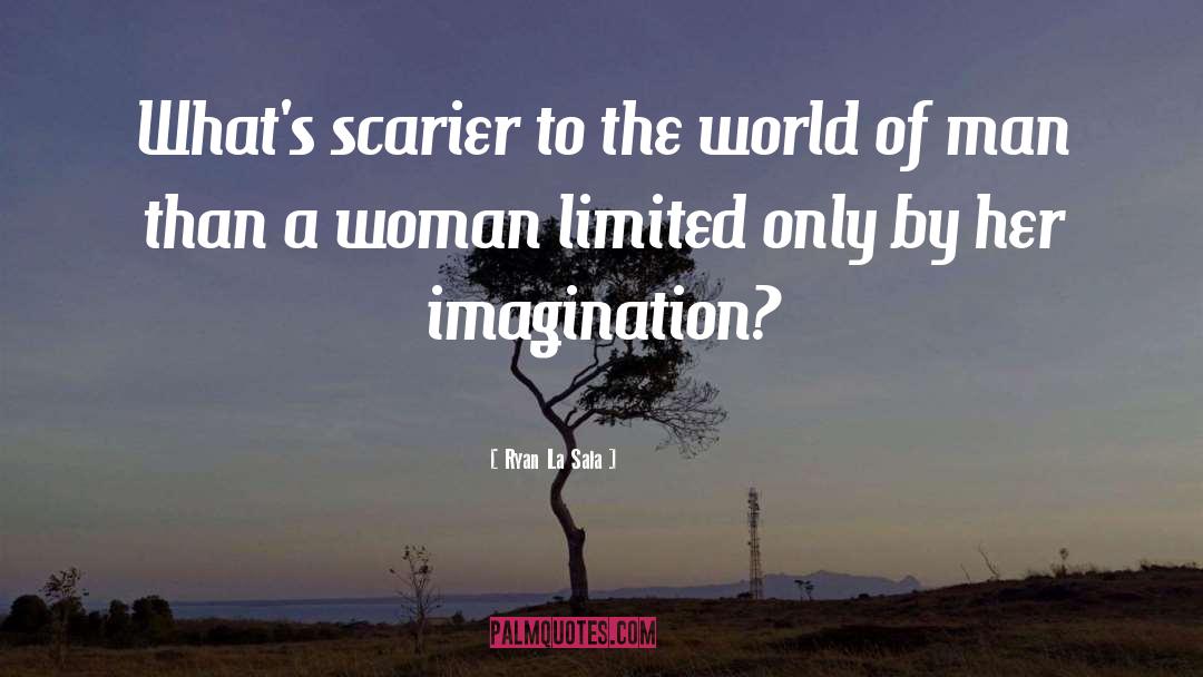 Ryan La Sala Quotes: What's scarier to the world
