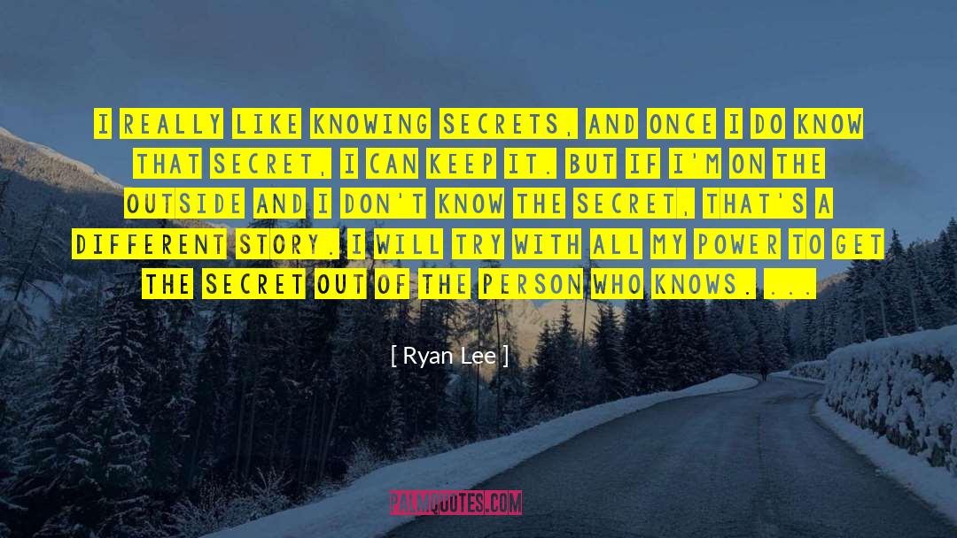 Ryan Lee Quotes: I really like knowing secrets,