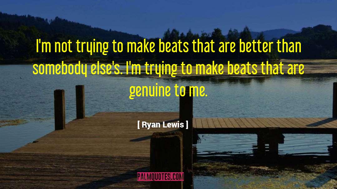 Ryan Lewis Quotes: I'm not trying to make