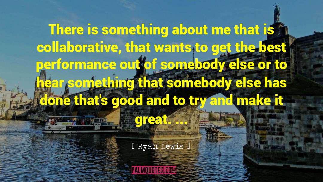 Ryan Lewis Quotes: There is something about me