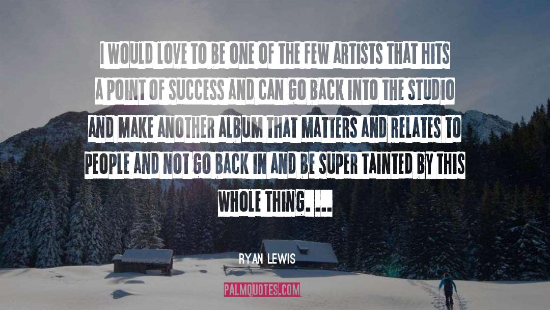 Ryan Lewis Quotes: I would love to be