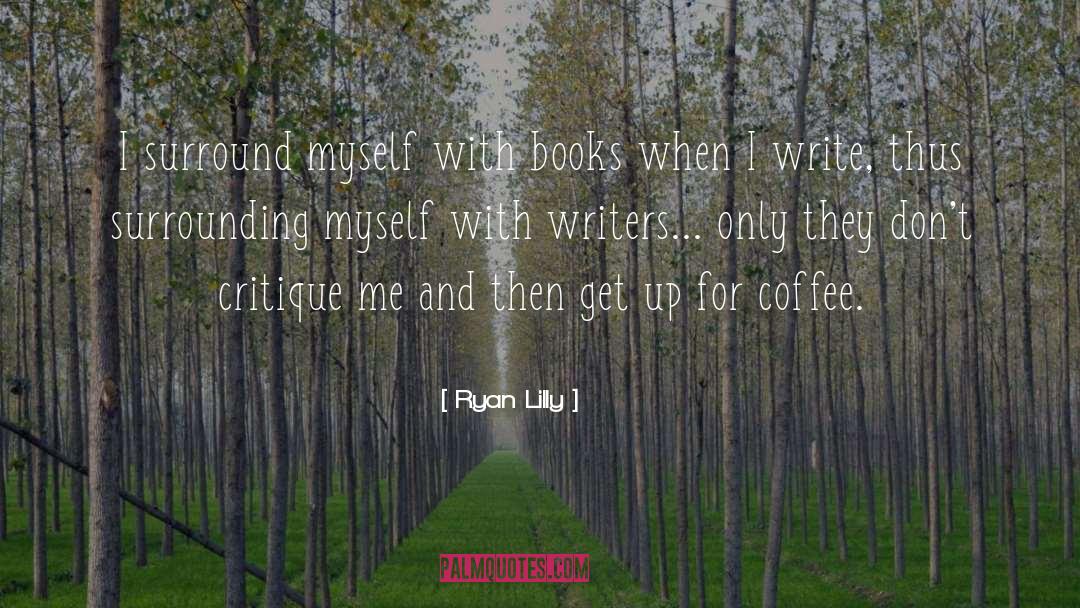 Ryan Lilly Quotes: I surround myself with books