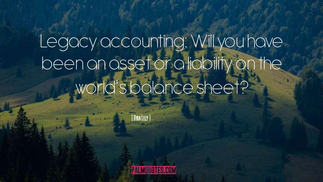 Ryan Lilly Quotes: Legacy accounting: Will you have