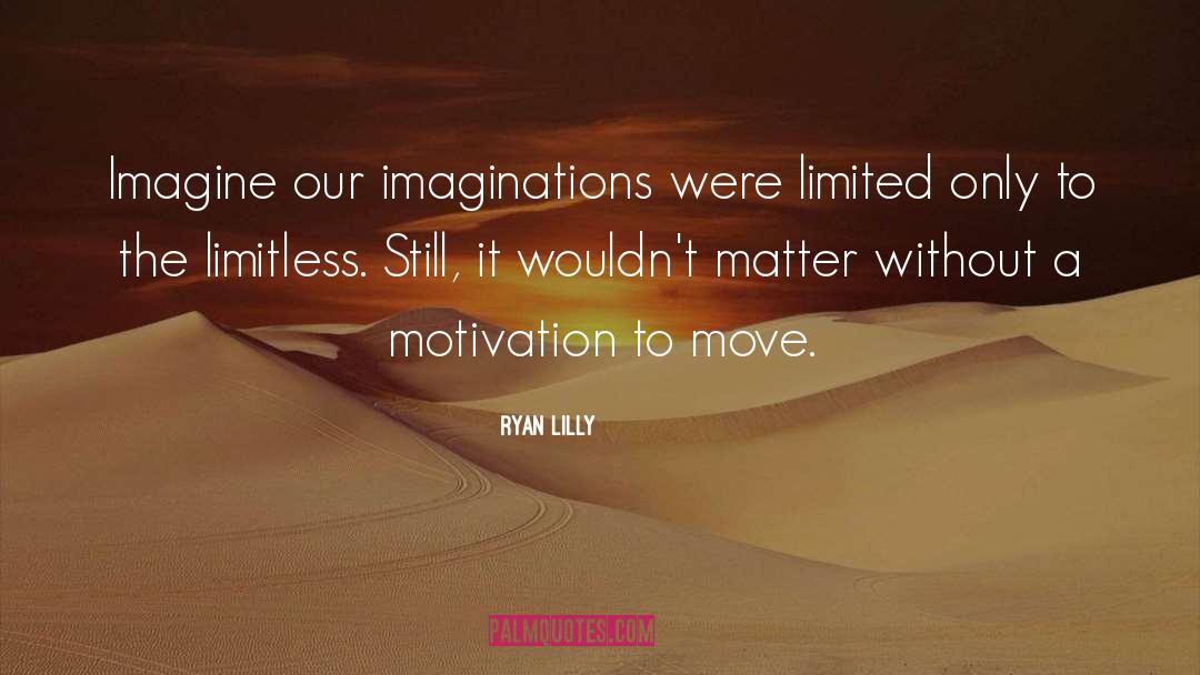 Ryan Lilly Quotes: Imagine our imaginations were limited