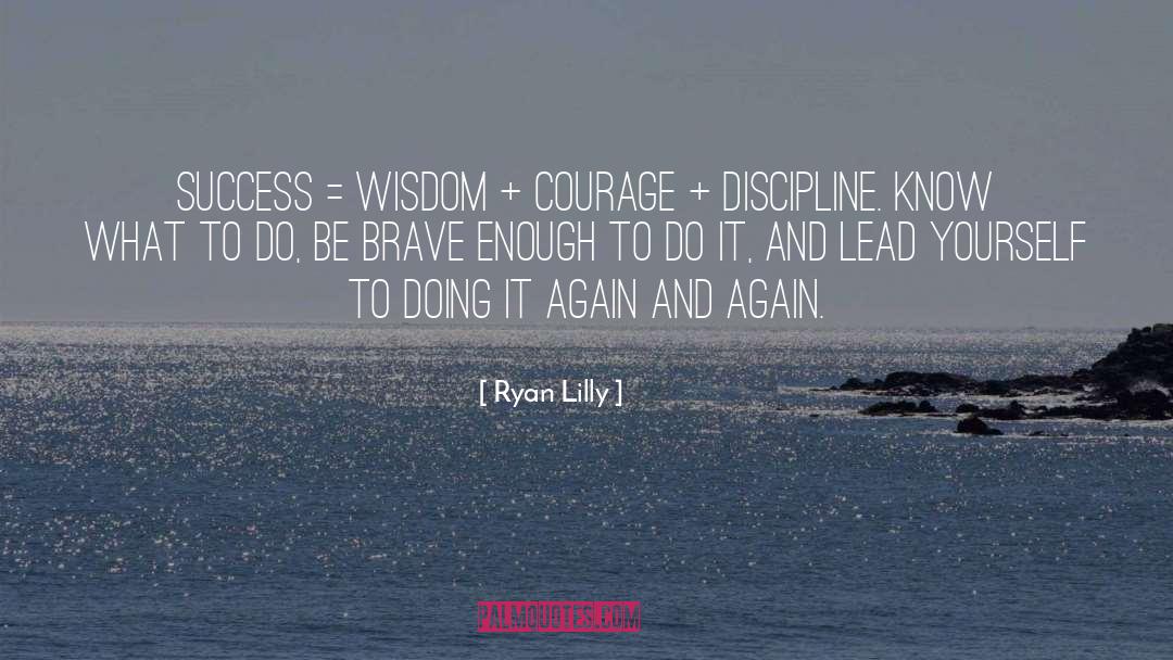 Ryan Lilly Quotes: Success = Wisdom + Courage